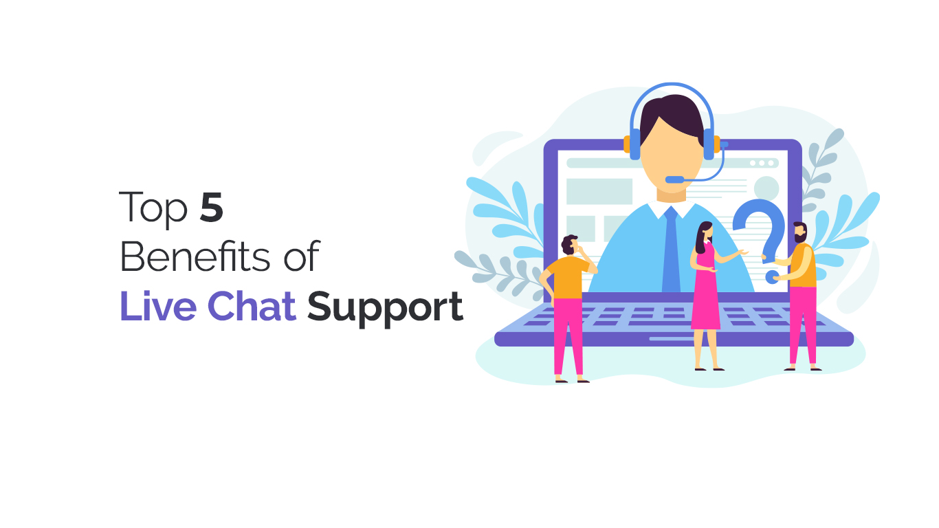 Top 5 benefits of live chat support
