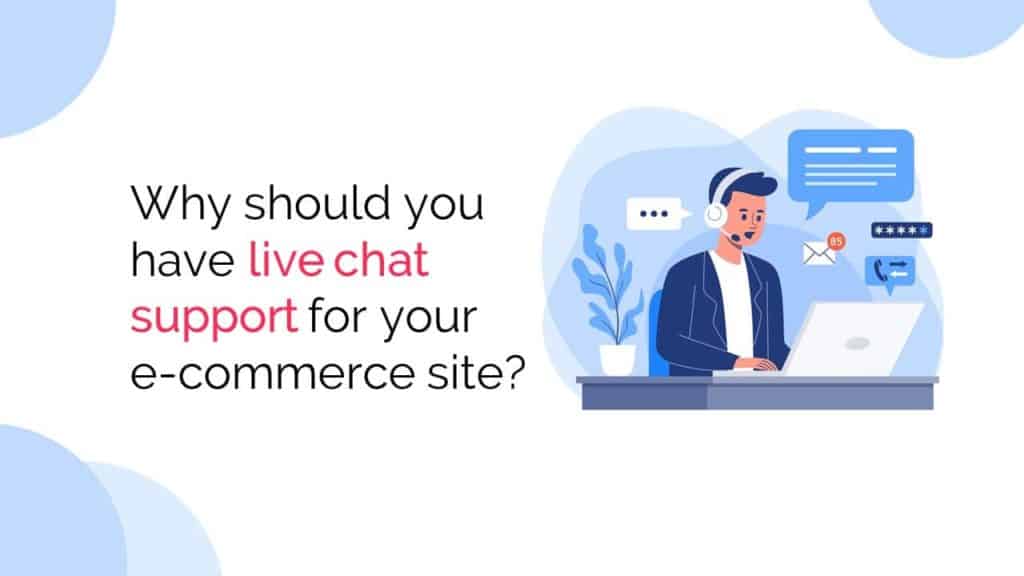 Why should you have live chat support for your ecommerce site